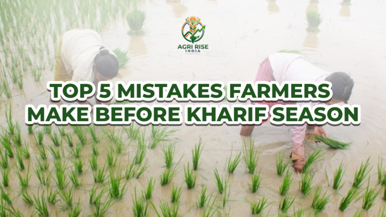 Top 5 Mistakes Farmers Make Before Kharif Season