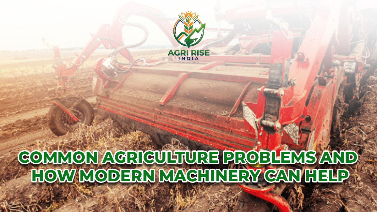 Common Agriculture Problems and How Modern Machinery Can Help